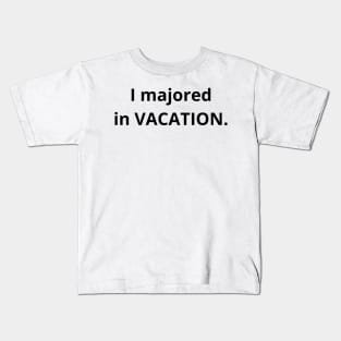 i majored in vacation - for vacation Kids T-Shirt